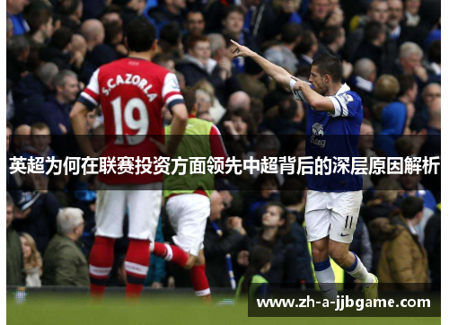 英超为何在联赛投资方面领先中超背后的深层原因解析 英超为何在联赛投资方面领先中超背后的深层原因解析