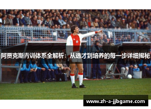 阿贾克斯青训体系全解析:从选才到培养的每一步详细揭秘 阿贾克斯青训体系全解析:从选才到培养的每一步详细揭秘