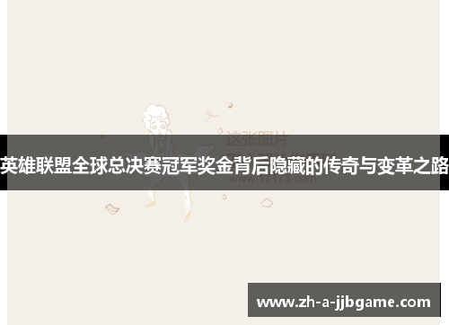 英雄联盟全球总决赛冠军奖金背后隐藏的传奇与变革之路 英雄联盟全球总决赛冠军奖金背后隐藏的传奇与变革之路