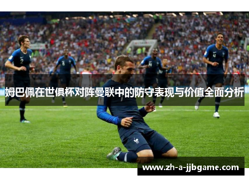 姆巴佩在世俱杯对阵曼联中的防守表现与价值全面分析