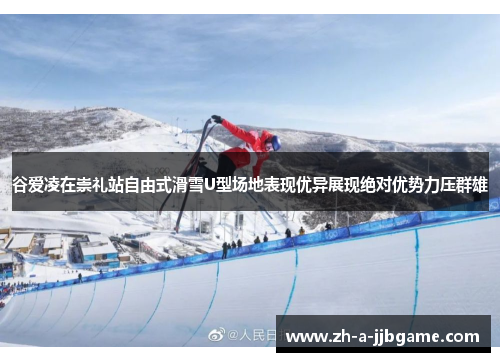 谷爱凌在崇礼站自由式滑雪U型场地表现优异展现绝对优势力压群雄 谷爱凌在崇礼站自由式滑雪U型场地表现优异展现绝对优势力压群雄