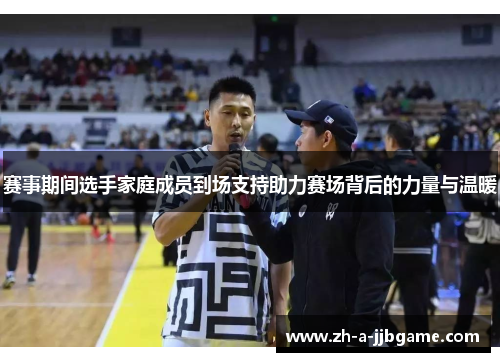 赛事期间选手家庭成员到场支持助力赛场背后的力量与温暖