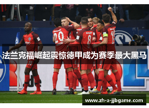 法兰克福崛起震惊德甲成为赛季最大黑马 法兰克福崛起震惊德甲成为赛季最大黑马
