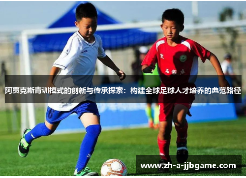 阿贾克斯青训模式的创新与传承探索：构建全球足球人才培养的典范路径