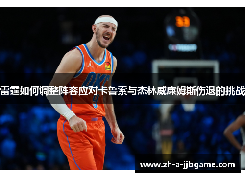 雷霆如何调整阵容应对卡鲁索与杰林威廉姆斯伤退的挑战